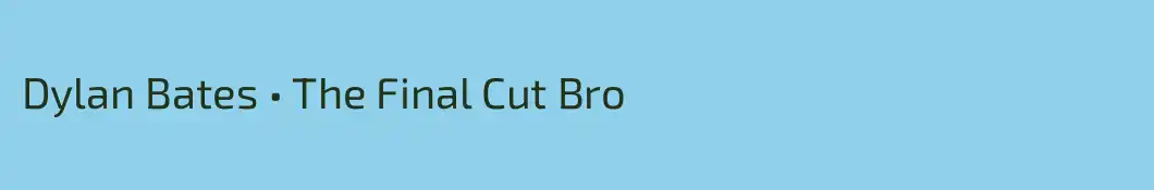 Dylan Bates • The Final Cut Bro